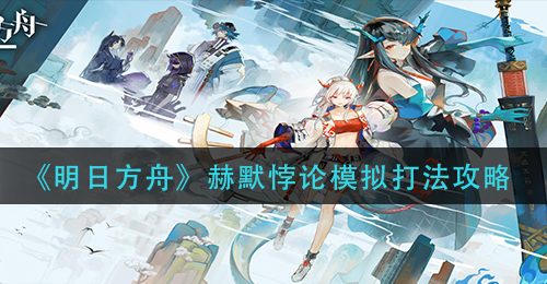 《明日方舟》赫默悖论模拟打法攻略