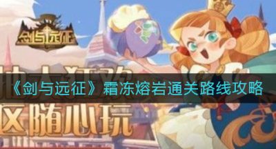 《剑与远征》霜冻熔岩通关路线攻略