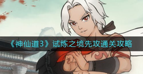 《神仙道3》试炼之境先攻通关攻略