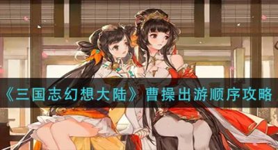 《三国志幻想大陆》曹操出游顺序攻略