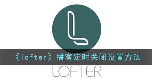 《lofter》播客定时关闭设置方法