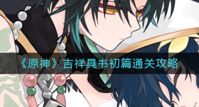 《原神》吉祥具书初篇通关攻略