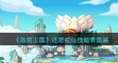 《洛克王国》还愿蛇仙技能表图鉴