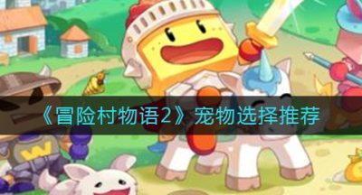 《冒险村物语2》宠物选择推荐