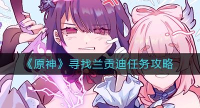 《原神》寻找兰贡迪任务攻略