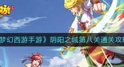 《梦幻西游手游》阴阳之域第八关通关攻略