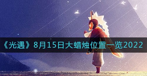 《光遇》8月15日大蜡烛位置一览2022