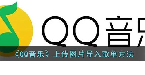 《QQ音乐》上传图片导入歌单方法