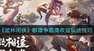 《武林闲侠》群雄争霸高收益玩法技巧