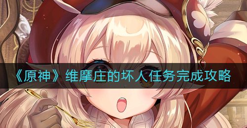 《原神》维摩庄的坏人任务完成攻略