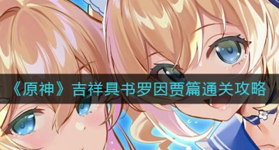 《原神》吉祥具书罗因贾篇通关攻略