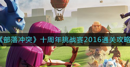《部落冲突》十周年挑战赛2016通关攻略