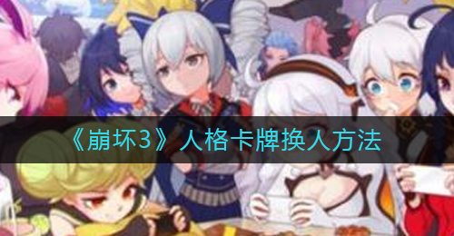 《崩坏3》人格卡牌换人方法