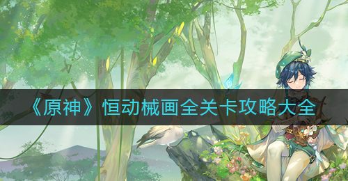 《原神》恒动械画全关卡攻略大全