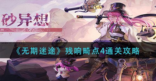 《无期迷途》残响畸点4通关攻略