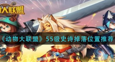 《动物大联盟》55级史诗掉落位置推荐