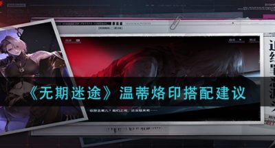 《无期迷途》温蒂烙印搭配建议