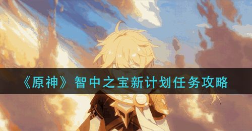《原神》智中之宝新计划任务攻略