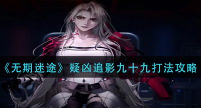《无期迷途》疑凶追影九十九打法攻略