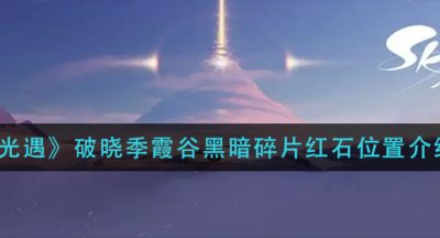 《光遇》破晓季霞谷黑暗碎片红石位置介绍