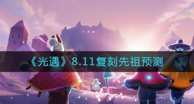 《光遇》8.11复刻先祖预测