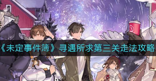 《未定事件簿》寻遇所求第三关走法攻略