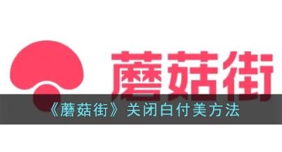 《蘑菇街》关闭白付美方法