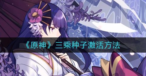 《原神》三乘种子激活方法
