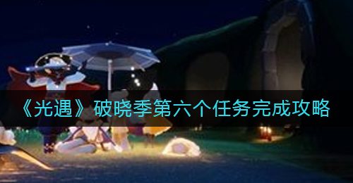 《光遇》破晓季第六个任务完成攻略