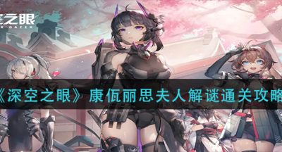 《深空之眼》康佤丽思夫人解谜通关攻略