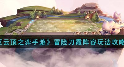 《云顶之弈手游》冒险刀霞阵容玩法攻略