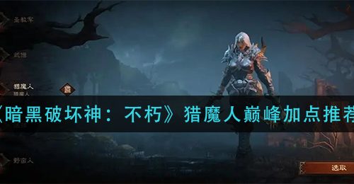 《暗黑破坏神：不朽》猎魔人巅峰加点推荐