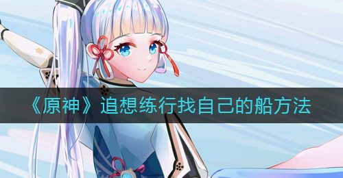 《原神》追想练行找自己的船方法