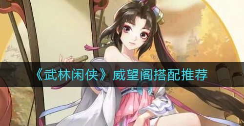 《武林闲侠》威望阁搭配推荐