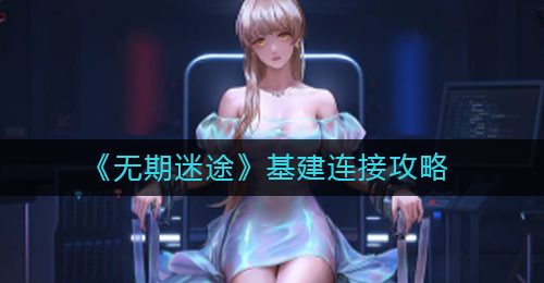 《无期迷途》基建连接攻略