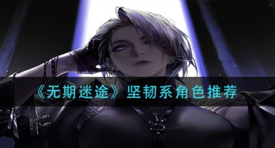 《无期迷途》坚韧系角色推荐