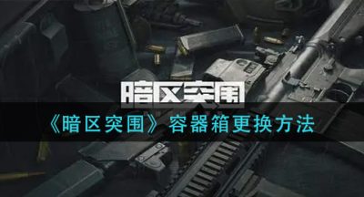 《暗区突围》容器箱更换方法