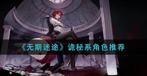 《无期迷途》诡秘系角色推荐