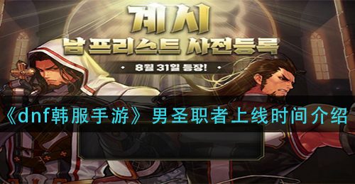 《dnf韩服手游》男圣职者上线时间介绍