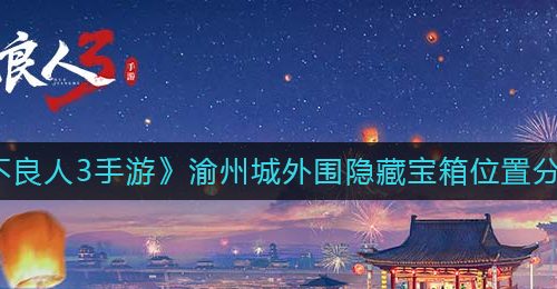 《不良人3手游》渝州城外围隐藏宝箱位置分享