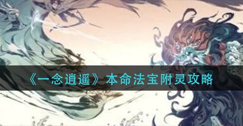 《一念逍遥》本命法宝附灵攻略