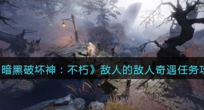 《暗黑破坏神：不朽》敌人的敌人奇遇任务攻略