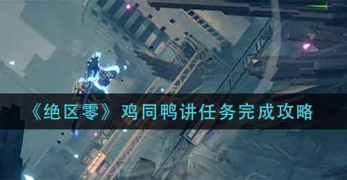 《绝区零》鸡同鸭讲任务完成攻略