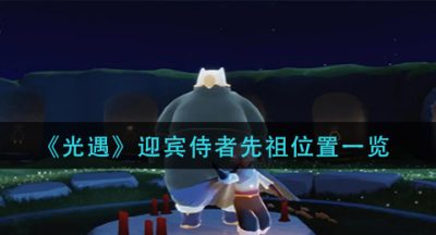 《光遇》迎宾侍者先祖位置一览