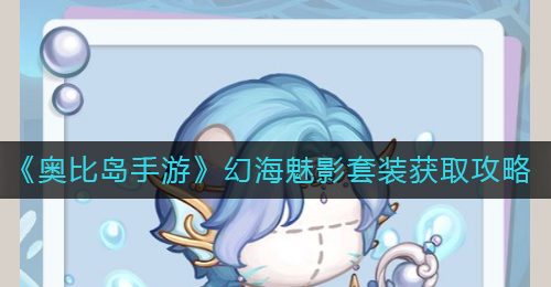 《奥比岛手游》幻海魅影套装获取攻略