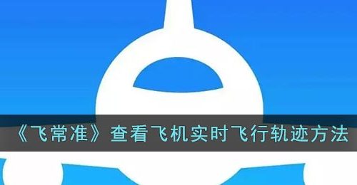 《飞常准》查看飞机实时飞行轨迹方法