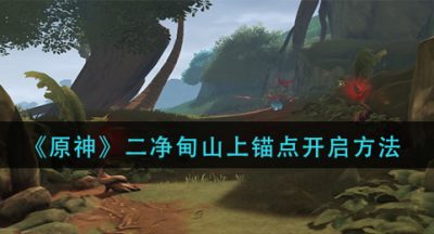 《原神》二净甸山上锚点开启方法
